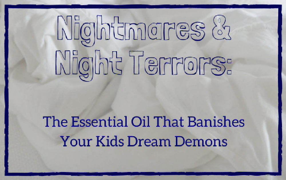 Nightmares & Night Terrors: The Essential Oil That Banishes Your Child's Dream Demons